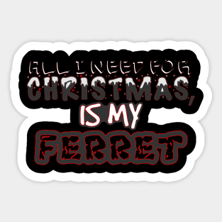 My Ferret is All I need This Christmas Sticker